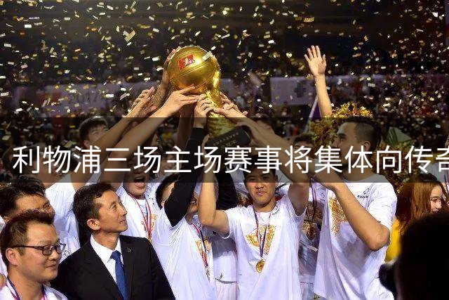 利物浦三场主场赛事将集体向传奇基冈致敬 特别纪念活动暖心呈现